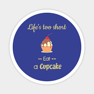 Cupcake - Life s too short Eat a Cupcake Magnet